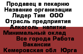 Продавец в пекарню › Название организации ­ Лидер Тим, ООО › Отрасль предприятия ­ Алкоголь, напитки › Минимальный оклад ­ 27 300 - Все города Работа » Вакансии   . Кемеровская обл.,Юрга г.